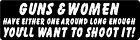 GUNS & WOMEN HAVE EITHER ONE AROUND LONG ENOUGH YOU'LL WANT TO SHOOT IT! STICKER