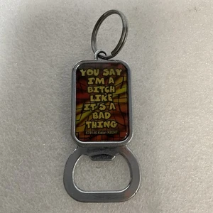 Funny Quote Metal Keychain Bottle Opener You Say I’m A Bitch Kalan KB247 Retro - Picture 1 of 6