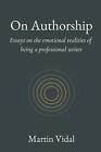 On Authorship: Essays on the Emotional Realities of Being a Professional Writer 