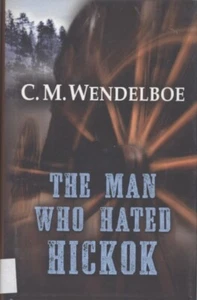 The Man Who Hated Hickok by C. M. Wendelboe - 2019 First Edition - Imagen 1 de 8
