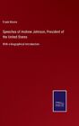 Speeches Of Andrew Johnson, President Of The United States: With A Biograph...
