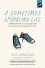 A Sometimes Stumbling Life: Making Sense of Our Struggles and God's Grace in...