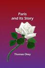 Paris and Its Story by Thomas Okey Paperback Book