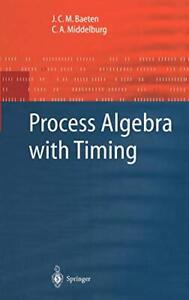 Process Algebra with Timing (Monographs in Theo. Baeten, Middelburg<|