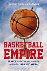 Basketball Empire: France and the Making of a Global NBA and WNBA by Lindsay Sar