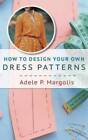 How to Design Your Own Dress Patterns: A primer in pattern making fo - VERY GOOD