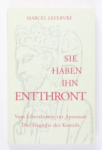 Sie haben ihn entthront. Vom Liberalismus zur Apostasie. Die Tragödie des Konzil - Picture 1 of 2