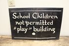 Vintage Old ORIGINAL "School Children not permitted to play in building" sign