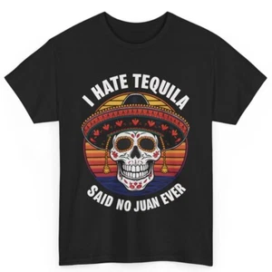 I Hate Tequila Said No Juan Ever Cinco De Mayo Mexican Gift Cotton T-Shirt - Picture 1 of 3