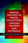 Making the Most of Digital Collections through Training and Out... 9781440840722