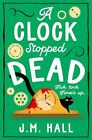 A Clock Stopped Dead: A wonderfully witty..., Hall, J M