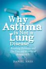 Why Asthma is Not a Lung Disease : Breathing Problems and The Uses and Benefi...