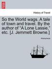 So The World Wags A Tale Of Town And Travel By The Author Of A Lone Lassie