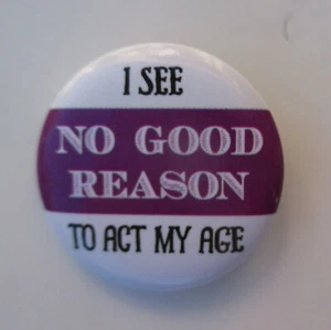 HH2 I see no good reason to act my age OVER THE HILL Button Pinback humor pin - Foto 1 di 3