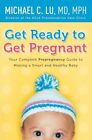 Get Ready to Get Pregnant: Your Complete Prepregnancy Guide to Making a Smar...