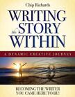 Writing The Story Within: Becoming The Writer You Came Here To Be By Chip Richar