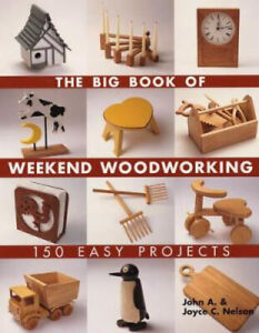 The Big Book of Weekend Woodworking: 150 Easy Projects by John A. Nelson