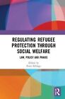 Regulating Refugee Protection Through Social Welfare Law, Polic... 9780367480417