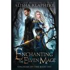 Enchanting the Elven Mage - Hardcover NEW Klapheke, Alish 18/01/2021