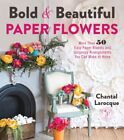 Bold & Beautiful Paper Flowers : More Than 50 Easy Paper Blooms And Gorgeous ...