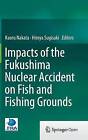 Impacts of the Fukushima Nuclear Accident on Fish and Fishing... - 9784431555360