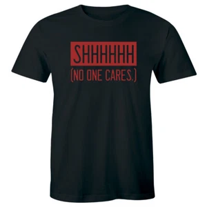 Shhhhhhh No One Cares Funny Saying Men's T-Shirt Sarcasm Gift Idea for Him - Picture 1 of 1