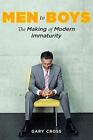 MEN TO BOYS: THE MAKING OF MODERN IMMATURITY By Gary Cross - Hardcover BRAND NEW