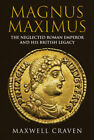 Magnus Maximus: The Neglected Roman Emperor And His British Legacy