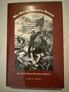 NO RICH MEN'S SONS: THE SIXTH MAINE VOLUNTEER INFANTRY By James Mundy - Picture 1 of 15