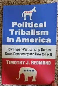 Political Tribalism in America : How Hyper-Partisanship Dumbs down Democracy and - Imagen 1 de 3
