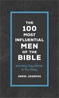 The 100 Most Influential Men Of The Bible: And Why They Matter To You Today (Pap
