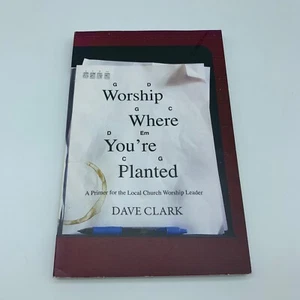 Worship Where You're Planted by Dave Clark Song Leaders Ministry Guide Preacher - Foto 1 di 6