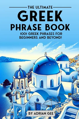 The Ultimate Greek Phrase Book: 1001 Greek Phrases for Beginners and Beyond! - image 1 of 4