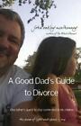 A Good Dad's Guide To Divorce: One Father's Quest To Stay Connected With Hi...