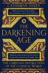 The Darkening Age: The Christian Destruction of the Classical World - Picture 1 of 1