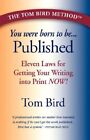 YOU WERE BORN TO BE PUBLISHED: ELEVEN LAWS FOR GETTING By Tom Bird **Excellent**