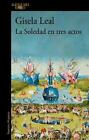 La Soledad En Tres Actos / La Soledad In Three Acts By Gisela Leal Paperback Boo