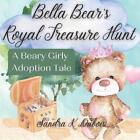 Bella Bear's Royal Treasure Hunt: A Beary Girly Adoption Tale by Sandra K. DuBoi