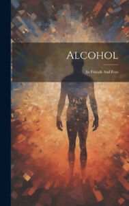 Alcohol: Its Friends And Foes by Anonymous