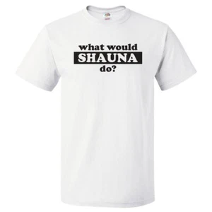 What Would Shauna Do? T Shirt - Picture 1 of 2