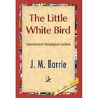 The Little White Bird by James Matthew Barrie (Hardcove - Hardcover NEW James Ma