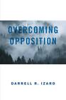 Overcoming Opposition: It Was God&#39;s Amazing Grace by Izard, Darrell R.