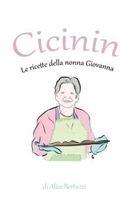 Cicinin. Le ricette della nonna Giovanna di Alice Bertuzzi, 2021, Youcanprint - Picture 1 of 1