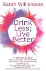 Drink Less; Live Better by Sarah Williamson Paperback Book