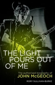 Light Pours Out of Me : The Authorized Biography of John Mcgeoch, Paperback b... - Picture 1 of 1