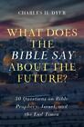 What Does The Bible Say About The Future?: 30 Questions On Bible Prophecy, Isra,