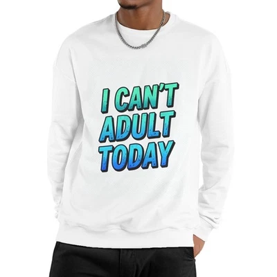 I CAN'T ADULT TODAY Humor Funny Printed Men's Long Sleeve Pullover Sweatshirts - Image 1 of 4