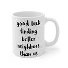 Good Luck Finding Better Neighbors Goodbye Mug Neighbor Goodbye Mug