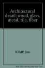 Architectural detail: Wood, glass, metal, tile, fiber By Jim KEMP