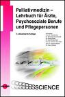Palliativmedizin - Lehrbuch für Ärzte, Psychosoziale Berufe und Pflegeperso ...